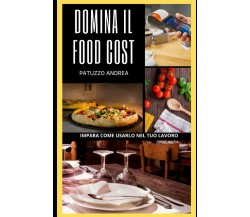 Domina il Food Cost: Impara come usarlo nel tuo lavoro di Andrea Patuzzo,  2021,