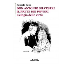 Don Antonio Silvestri, il prete dei poveri. Elogio delle virtù.	 di Roberto Papa