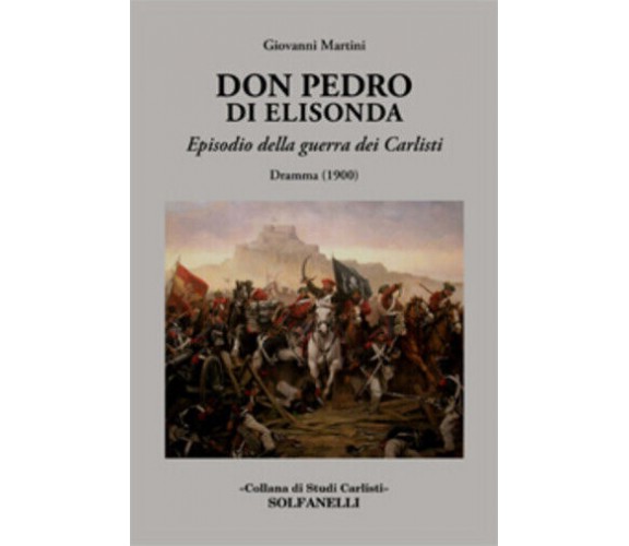 Don Pedro di Elisonda. Episodio della guerra dei Carlisti. Dramma (1900) di Giov