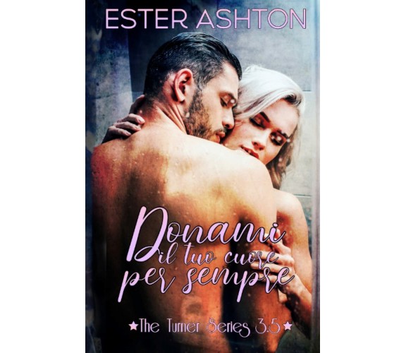 Donami il tuo cuore per sempre di Ester Ashton,  2022,  Indipendently Published