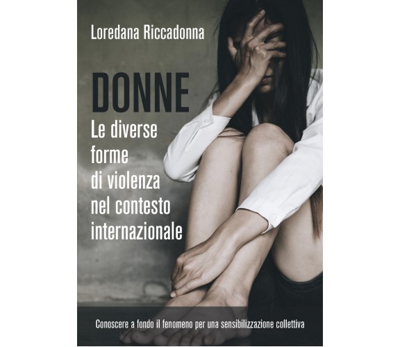 Donne. Le diverse forme di violenza nel contesto internazionale di Loredana Ricc