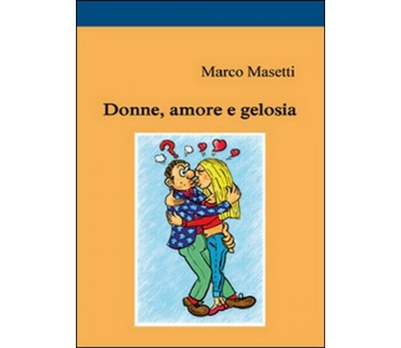 Donne, amore e gelosia  di Marco Masetti,  2014,  Youcanprint
