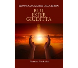 Donne coraggiose della Bibbia: Rut, Ester, Giuditta di Pietrino Pischedda,  2021