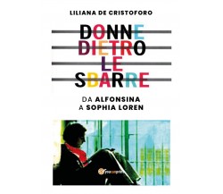 Donne dietro le sbarre. Da Alfonsina a Sophia Loren	 di Liliana De Cristoforo