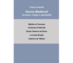 Donne medievali di potere, intrigo e spiritualità di Francesco Savelli,  2021,  