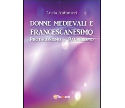 Donne medievali e francescanesimo. Protagonismo e pauperismo di Lucia Antinucci,