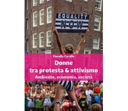  Donne tra protesta & attivismo. Ambiente, economia, società di Fiorella Caroll