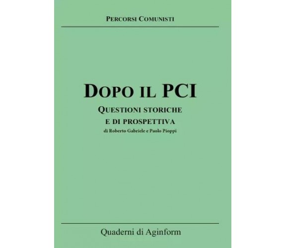  Dopo il PCI. Questioni storiche e di prospettiva di Roberto Gabriele, Paolo Pi