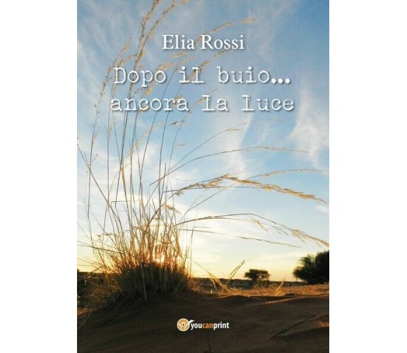 Dopo il buio...ancora la luce , di Elia Rossi,  2017,  Youcanprint - ER