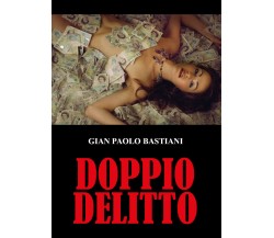 Doppio delitto di Gian Paolo Bastiani,  2022,  Youcanprint