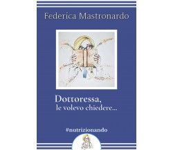 Dottoressa, le volevo chiedere... di Federica Mastronardo,  2020,  Youcanprint