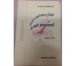  Dove andremo a finire se tutti penseranno?	- Paolo Morelli,  2003,  Edicom