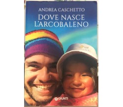 Dove nasce l’arcobaleno di Andrea Caschetto,  2016,  Giunti