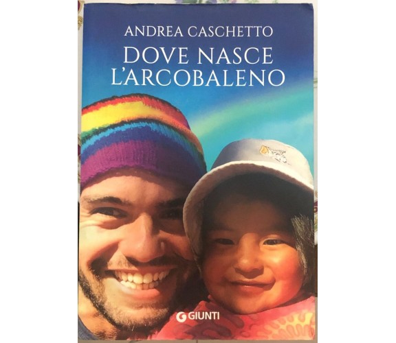 Dove nasce l’arcobaleno di Andrea Caschetto,  2016,  Giunti