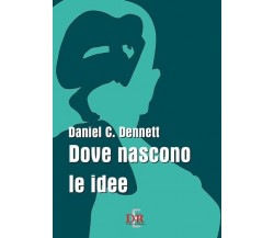 Dove nascono le idee di Daniel C. Dennett, 2011, Di Renzo Editore