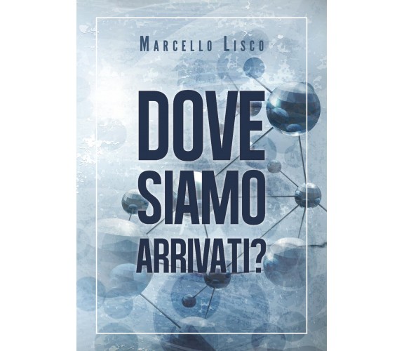 Dove siamo arrivati? - Marcello Lisco,  2020,  Youcanprint