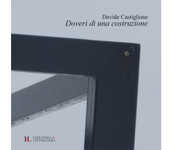 Doveri di una costruzione di Davide Castiglione - Industria & Letteratura, 2022