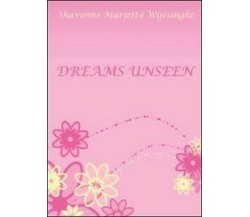 Dreams Unseen  di Shavonne M. Wijesinghe,  2012,  Youcanprint - ER