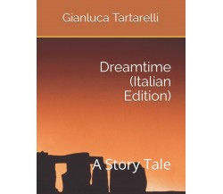 Dreamtime (Italian Edition): A Story Tale di Gianluca Tartarelli,  2020,  Indipe