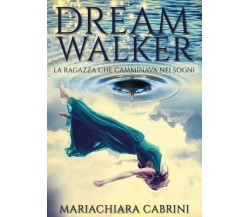 Dreamwalker: la ragazza che camminava nei sogni	 di Mariachiara Cabrini,  2017