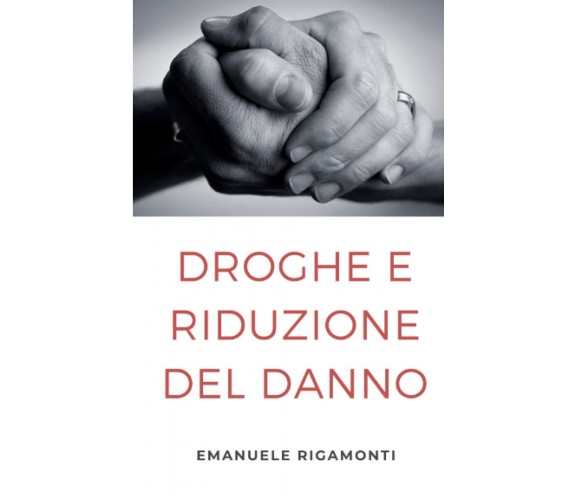 Droghe e Riduzione del danno di Emanuele Rigamonti,  2022,  Indipendently Publis