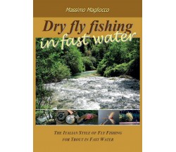 Dry fly fishing in fast water	 di Massimo Magliocco,  2016,  Youcanprint
