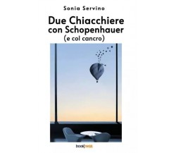 Due Chiacchiere con Schopenhauer (e col cancro) di Sonia Servino, 2023, Bookn