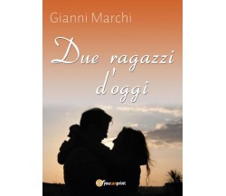 Due ragazzi d’oggi	 di Gianni Marchi,  2016,  Youcanprint