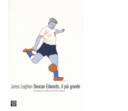 Duncan Edwards, il più grande di James Leighton,  2018,  66th And 2nd
