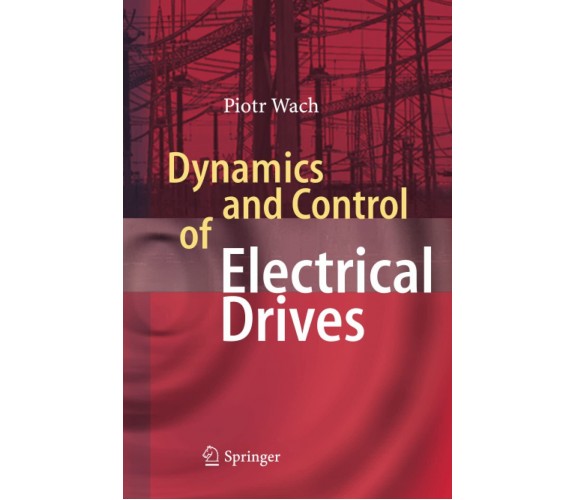 Dynamics and Control of Electrical Drives -  Wach Piotr - Springer, 2014