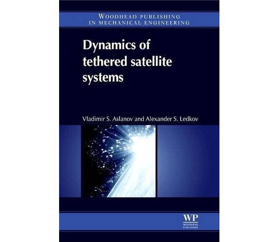 Dynamics of Tethered Satellite Systems - Vladimir S. Aslanov - WOODHEAD, 2016 