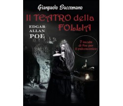 E. A. Poe. Il teatro della follia. 7 incubi di Poe per il palcoscenico (2014)