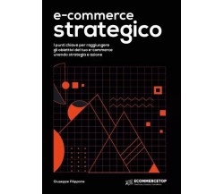 E-Commerce Strategico. I punti chiave per raggiungere gli obiettivi del tuo e-co