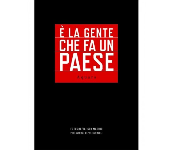 E’ La Gente Che Fa Un Paese. Aquara - Guy Marino,  2019,  Edizioni Magna Grecia