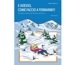 E adesso, come faccio a fermarmi?! - Mario Fabretto,  2016,  Youcanprint