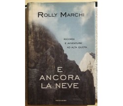 E ancora la neve ricordi e avventure ad alta quota di Rolly Marchi,  2001,  Mond