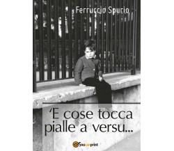 ’E cose tocca pialle a versu... di Ferruccio Spurio,  2017,  Youcanprint