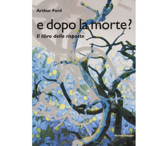 E dopo la morte? Il libro delle risposte - Arthur Ford - Hermes, 2018