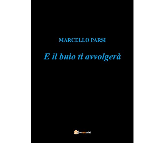 E il buio ti avvolgerà di Marcello Parsi,  2021,  Youcanprint