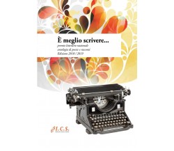 E’ meglio scrivere...(poesie e racconti)	 di Aa. Vv.,  2019,  Youcanprint