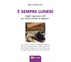 E’ sempre lunedì	 di Bruno Bartoletti,  2017,  Youcanprint