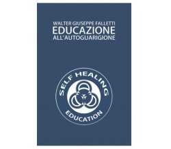 EDUCAZIONE ALL’AUTOGUARIGIONE: VOL. I di Walter Giuseppe Falletti,  2021,  Indip