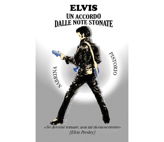 ELVIS - Un Accordo Dalle Note Stonate di Sabrina Pistorio,  2021,  Youcanprint