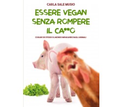 ESSERE VEGAN SENZA ROMPERE IL CA**O. Curare se stessi e il mondo imparando dagli