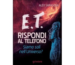 E.T. rispondi al telefono. Siamo soli nell’universo?, Alex Saragosa,  2015,