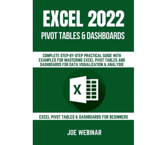 EXCEL 2022 PIVOT TABLES & DASHBOARDS FOR BEGINNERS: COMPLETE STEP-BY-STEP PRACTI