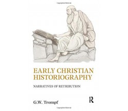 Early Christian Historiography: Narratives of Retribution - G. W. Trompf - 2014