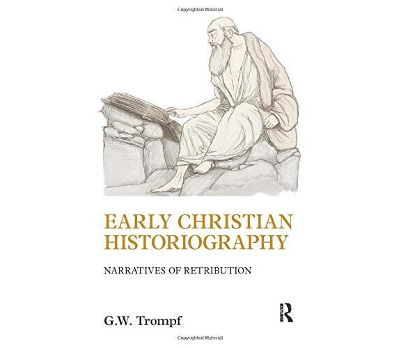 Early Christian Historiography: Narratives of Retribution - G. W. Trompf - 2014