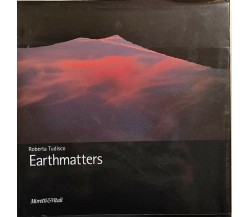 Earthmatters. Catalogo della mostra di Roberta Tudisco, 2004, Moretti E Vitali