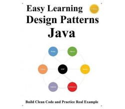 Easy Learning Design Patterns Java (3 Edition) Build Clean Code and Practice Rea